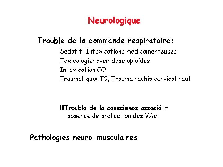 Neurologique Trouble de la commande respiratoire: Sédatif: Intoxications médicamenteuses Toxicologie: over-dose opioïdes Intoxication CO
