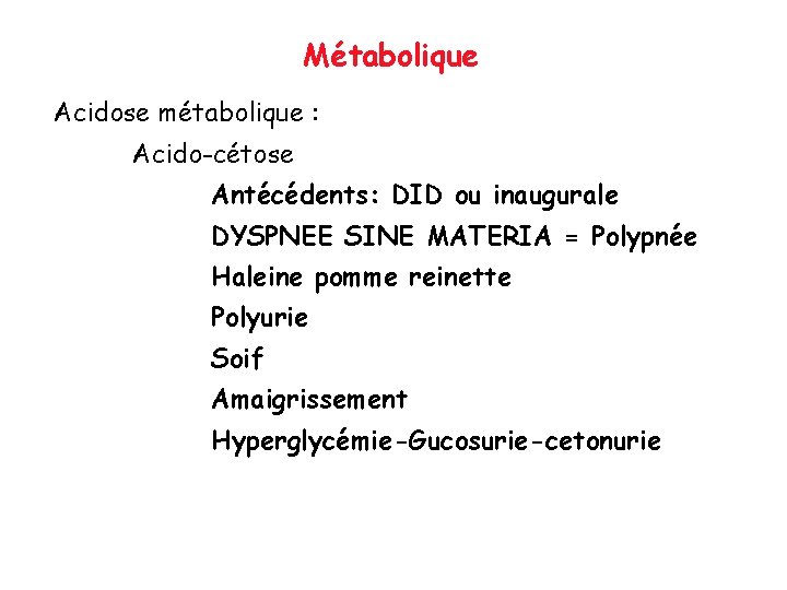 Métabolique Acidose métabolique : Acido-cétose Antécédents: DID ou inaugurale DYSPNEE SINE MATERIA = Polypnée