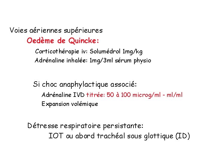 Voies aériennes supérieures Oedème de Quincke: Corticothérapie iv: Solumédrol 1 mg/kg Adrénaline inhalée: 1