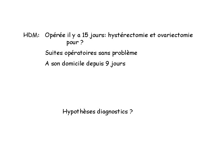HDM: Opérée il y a 15 jours: hystérectomie et ovariectomie pour ? Suites opératoires