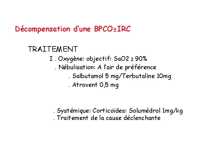Décompensation d’une BPCO±IRC TRAITEMENT I. Oxygène: objectif: Sa. O 2 ≥ 90%. Nébulisation: A