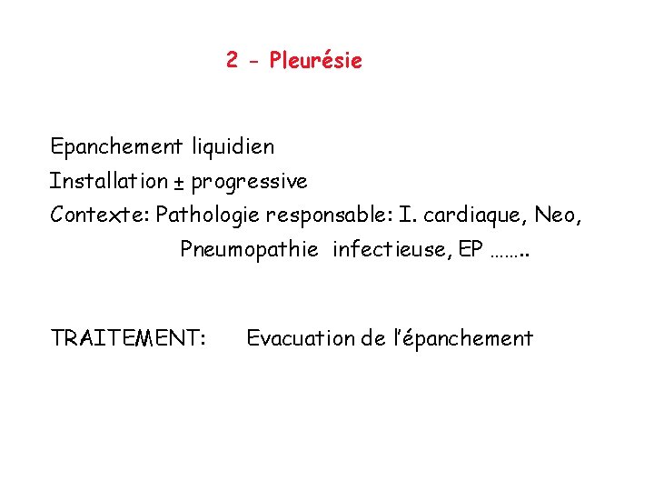 2 - Pleurésie Epanchement liquidien Installation ± progressive Contexte: Pathologie responsable: I. cardiaque, Neo,