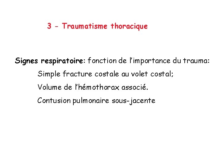 3 - Traumatisme thoracique Signes respiratoire: fonction de l’importance du trauma: Simple fracture costale