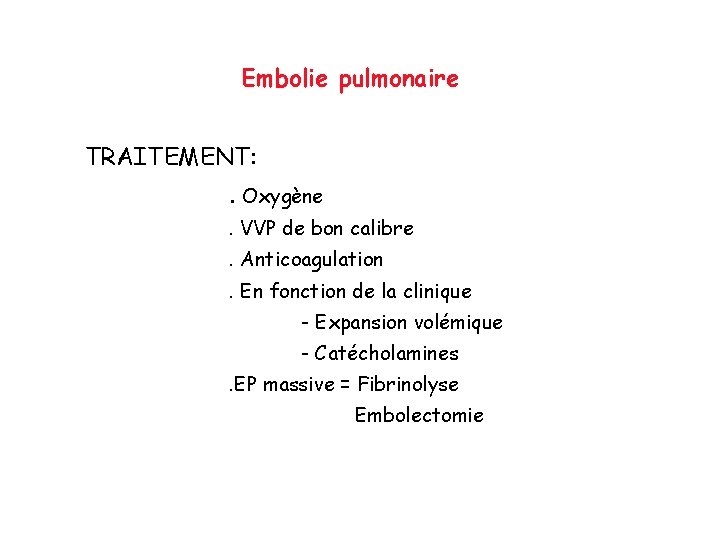 Embolie pulmonaire TRAITEMENT: . Oxygène. VVP de bon calibre. Anticoagulation. En fonction de la
