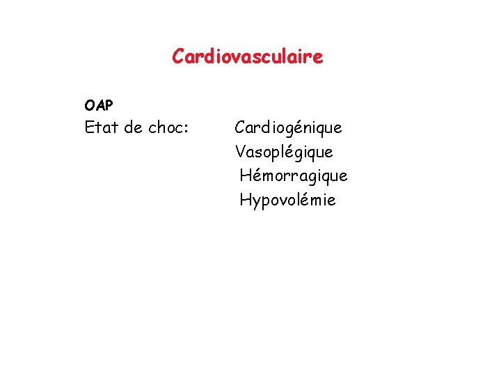 Cardiovasculaire OAP Etat de choc: Cardiogénique Vasoplégique Hémorragique Hypovolémie 