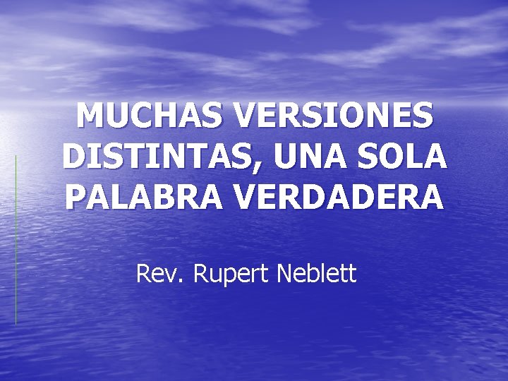 MUCHAS VERSIONES DISTINTAS, UNA SOLA PALABRA VERDADERA Rev. Rupert Neblett 