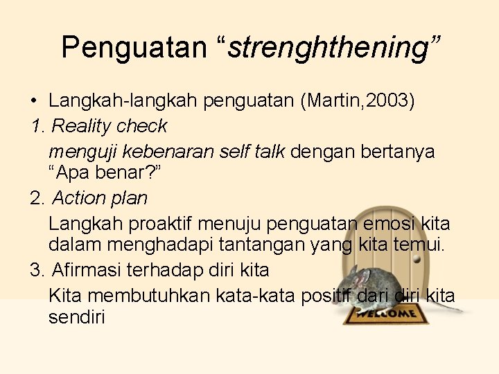 Penguatan “strenghthening” • Langkah-langkah penguatan (Martin, 2003) 1. Reality check menguji kebenaran self talk