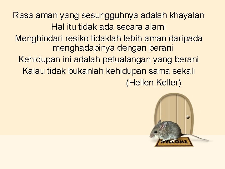 Rasa aman yang sesungguhnya adalah khayalan Hal itu tidak ada secara alami Menghindari resiko