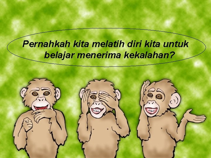 Pernahkah kita melatih diri kita untuk belajar menerima kekalahan? 