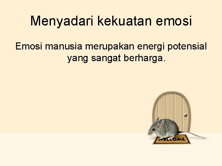 Menyadari kekuatan emosi Emosi manusia merupakan energi potensial yang sangat berharga. 