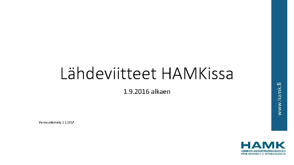 1. 9. 2016 alkaen Versio päivitetty 2. 1. 2017. www. hamk. fi Lähdeviitteet HAMKissa
