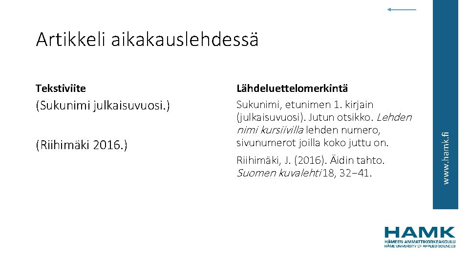 Tekstiviite (Sukunimi julkaisuvuosi. ) (Riihimäki 2016. ) Lähdeluettelomerkintä Sukunimi, etunimen 1. kirjain (julkaisuvuosi). Jutun