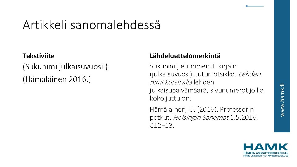 Tekstiviite (Sukunimi julkaisuvuosi. ) (Hämäläinen 2016. ) Lähdeluettelomerkintä Sukunimi, etunimen 1. kirjain (julkaisuvuosi). Jutun