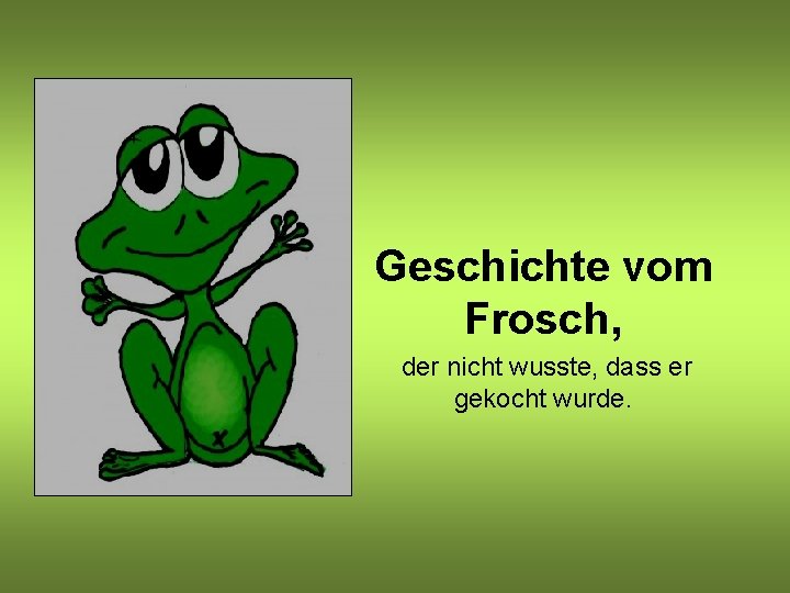 Geschichte vom Frosch, der nicht wusste, dass er gekocht wurde. 