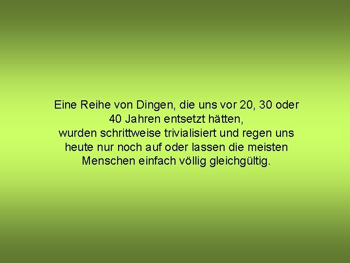 Eine Reihe von Dingen, die uns vor 20, 30 oder 40 Jahren entsetzt hätten, Eine Reihe von Dingen, die uns vor 20, 30 oder 40 Jahren entsetzt hätten,