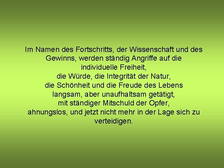 Im Namen des Fortschritts, der Wissenschaft und des Gewinns, werden ständig Angriffe auf die