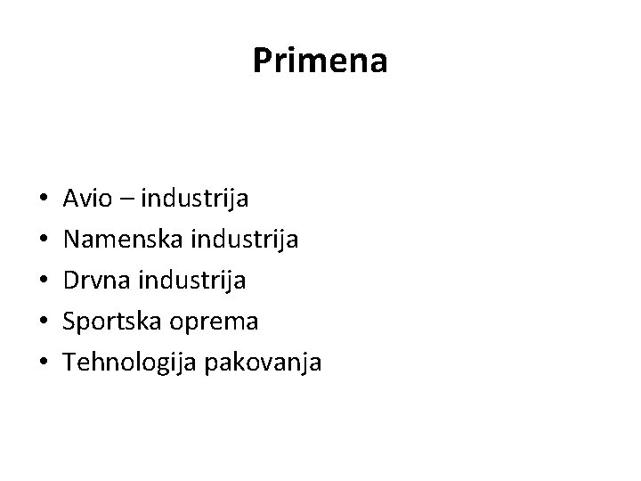 Primena • • • Avio – industrija Namenska industrija Drvna industrija Sportska oprema Tehnologija