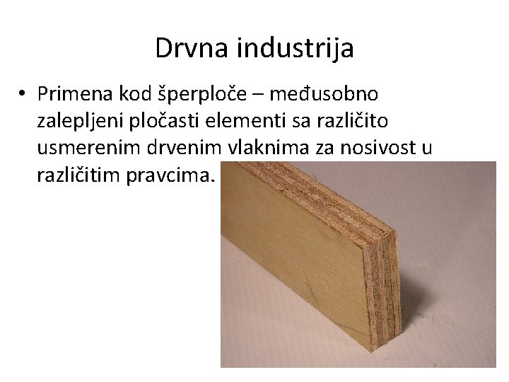 Drvna industrija • Primena kod šperploče – međusobno zalepljeni pločasti elementi sa različito usmerenim
