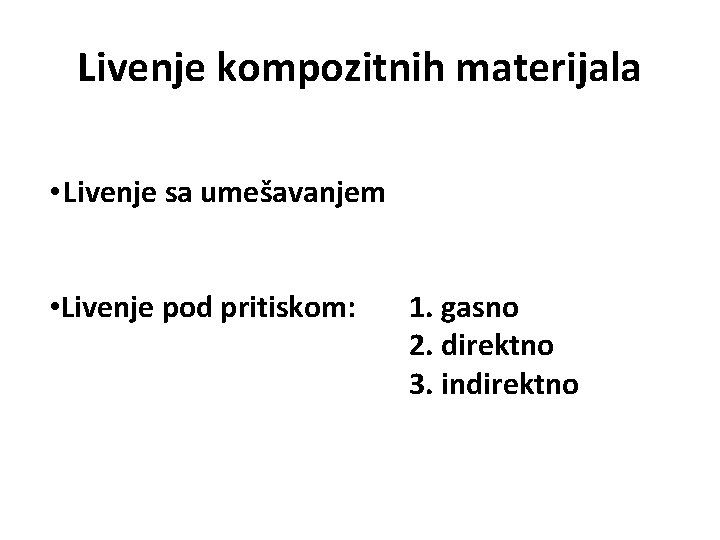 Livenje kompozitnih materijala • Livenje sa umešavanjem • Livenje pod pritiskom: 1. gasno 2.