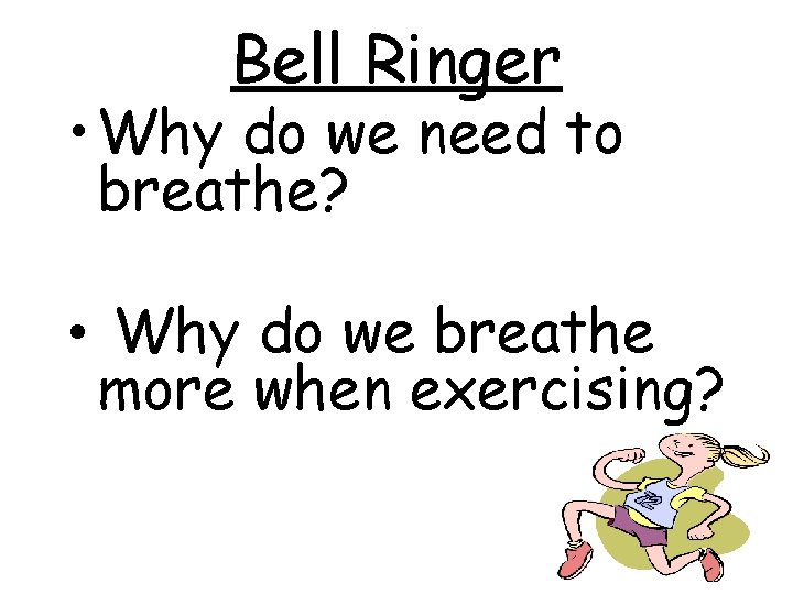 Bell Ringer • Why do we need to breathe? • Why do we breathe