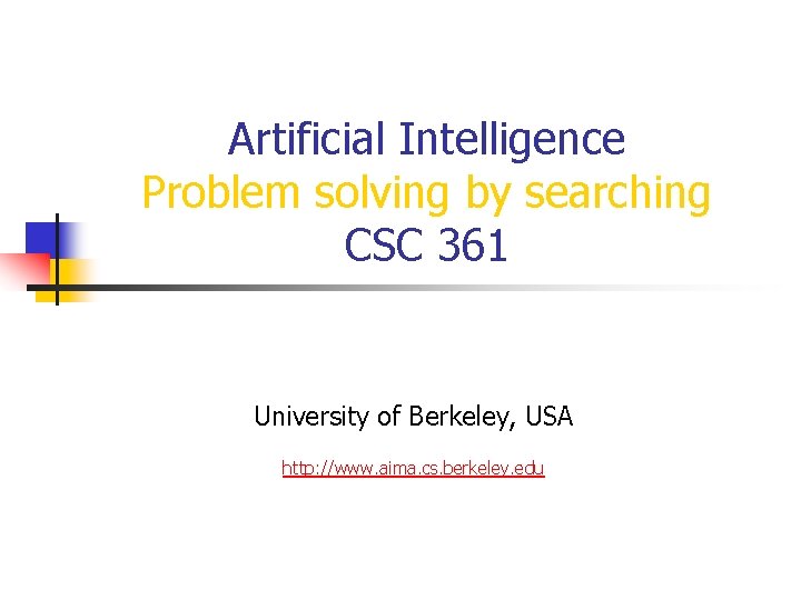 Artificial Intelligence Problem solving by searching CSC 361 University of Berkeley, USA http: //www.