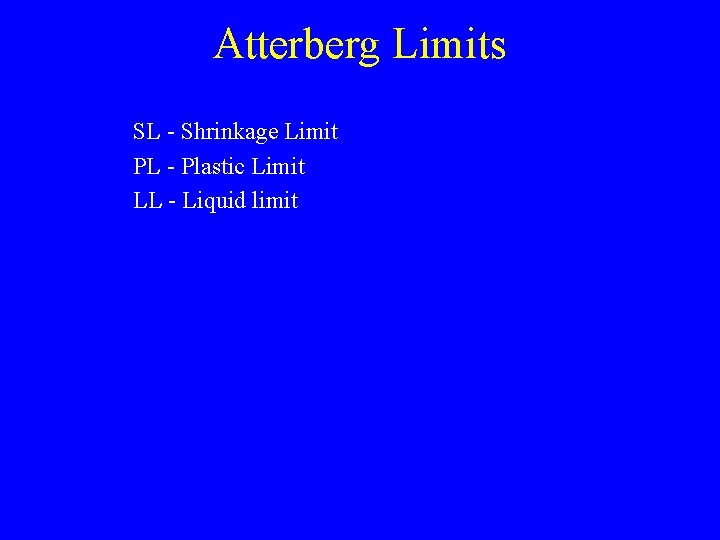 Atterberg Limits SL - Shrinkage Limit PL - Plastic Limit LL - Liquid limit