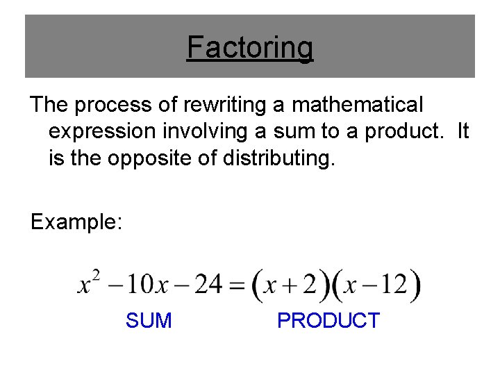 Factoring The process of rewriting a mathematical expression involving a sum to a product.