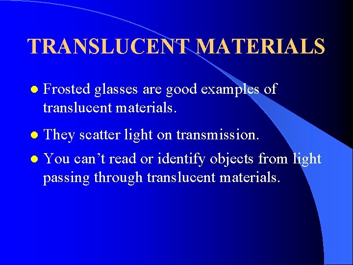 TRANSLUCENT MATERIALS l Frosted glasses are good examples of translucent materials. l They scatter