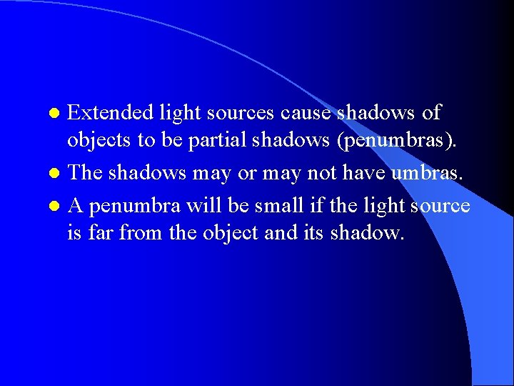 Extended light sources cause shadows of objects to be partial shadows (penumbras). l The
