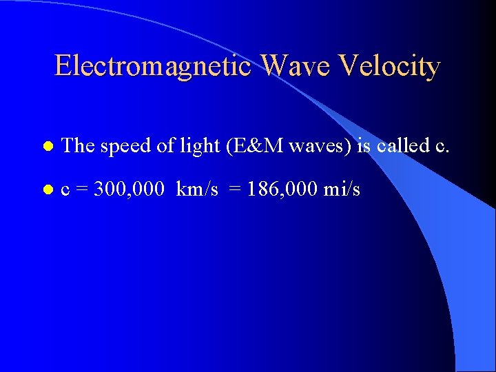 Electromagnetic Wave Velocity l The speed of light (E&M waves) is called c. l