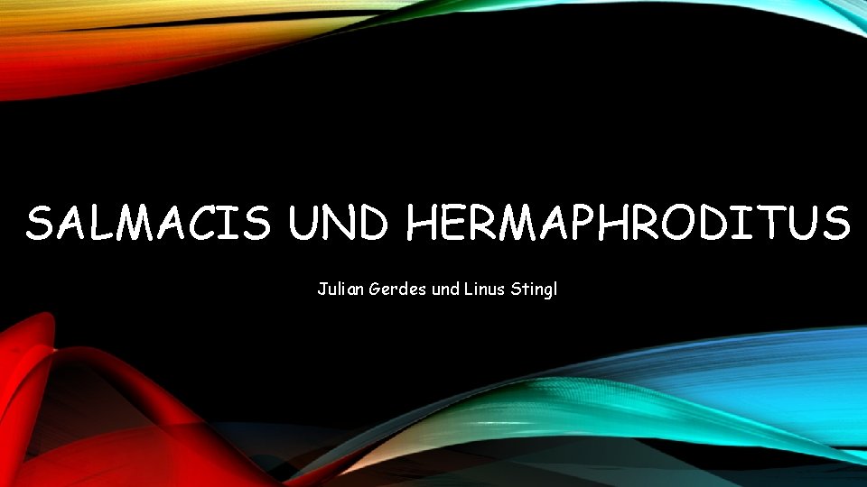 SALMACIS UND HERMAPHRODITUS Julian Gerdes und Linus Stingl SALMACIS UND HERMAPHRODITUS Julian Gerdes und Linus Stingl