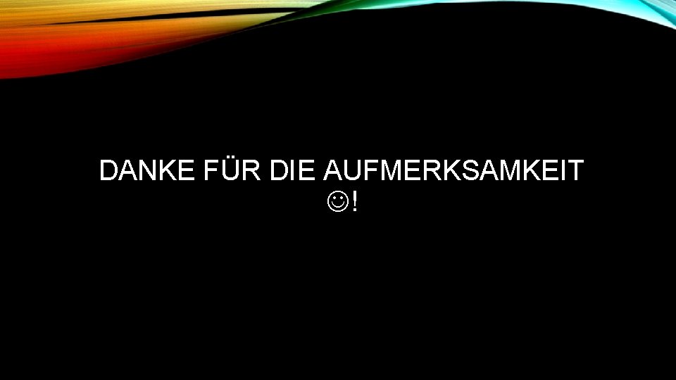 DANKE FÜR DIE AUFMERKSAMKEIT ! DANKE FÜR DIE AUFMERKSAMKEIT !