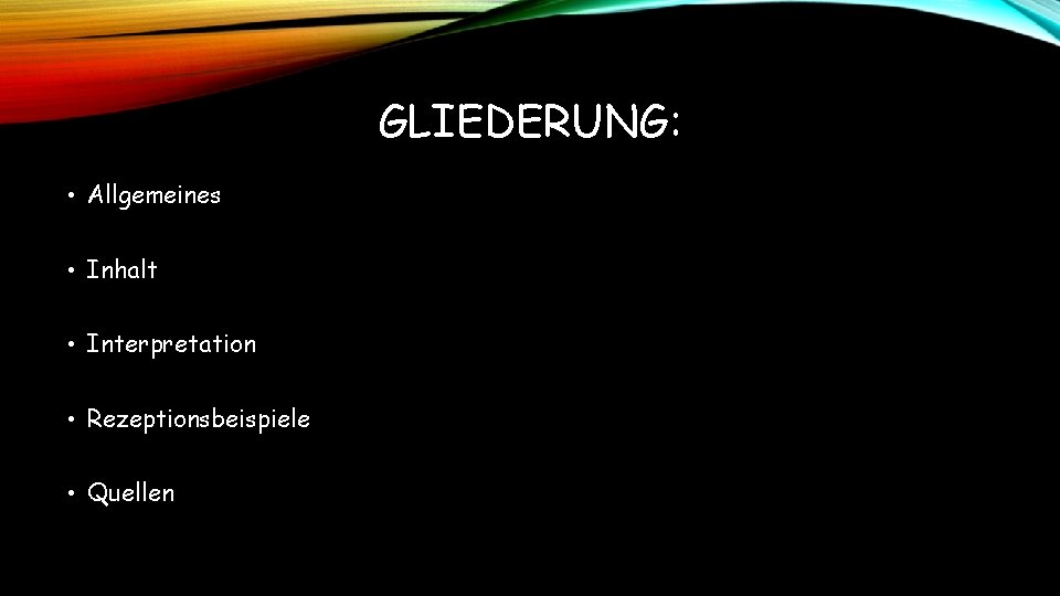 GLIEDERUNG: • Allgemeines • Inhalt • Interpretation • Rezeptionsbeispiele • Quellen GLIEDERUNG: • Allgemeines • Inhalt • Interpretation • Rezeptionsbeispiele • Quellen