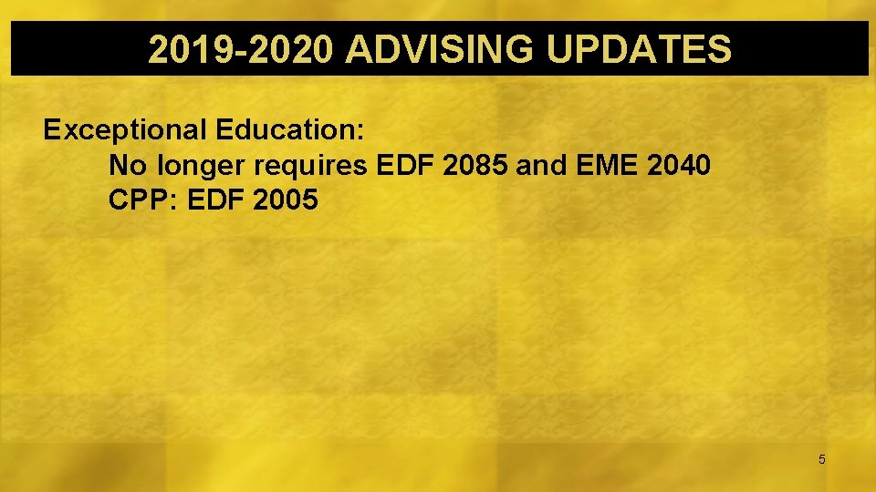 2019 -2020 ADVISING UPDATES Exceptional Education: No longer requires EDF 2085 and EME 2040