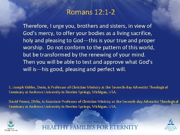 Romans 12: 1 -2 Therefore, I urge you, brothers and sisters, in view of