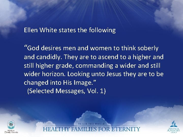 Ellen White states the following “God desires men and women to think soberly and