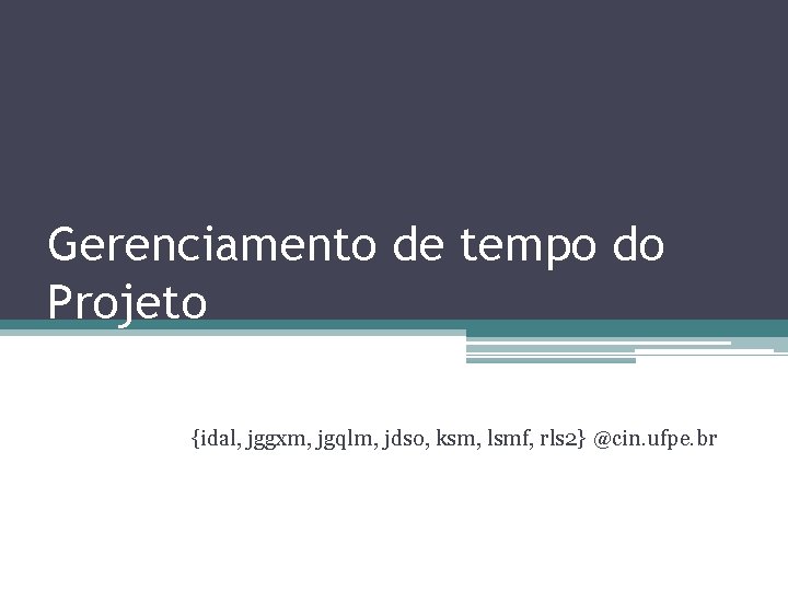 Gerenciamento de tempo do Projeto {idal, jggxm, jgqlm, jdso, ksm, lsmf, rls 2} @cin.