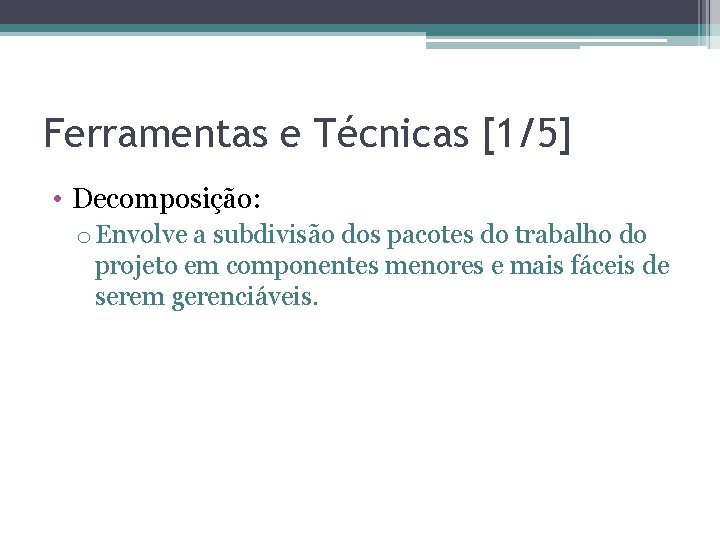 Ferramentas e Técnicas [1/5] • Decomposição: o Envolve a subdivisão dos pacotes do trabalho