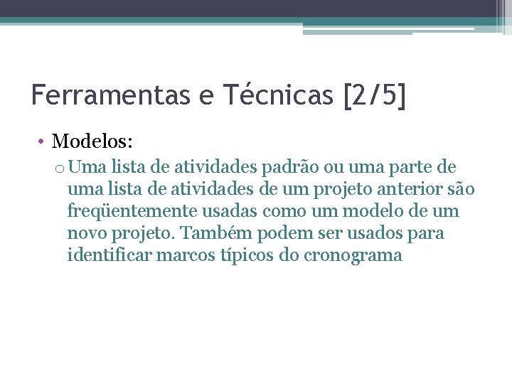 Ferramentas e Técnicas [2/5] • Modelos: o Uma lista de atividades padrão ou uma