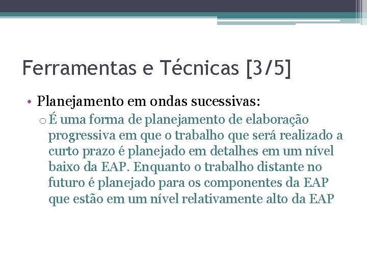 Ferramentas e Técnicas [3/5] • Planejamento em ondas sucessivas: o É uma forma de