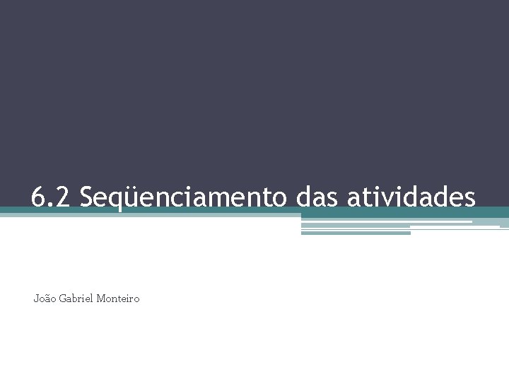 6. 2 Seqüenciamento das atividades João Gabriel Monteiro 