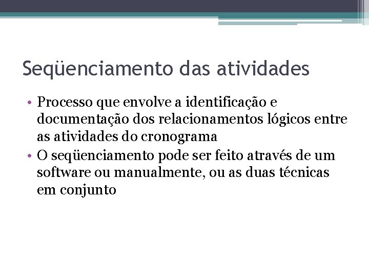 Seqüenciamento das atividades • Processo que envolve a identificação e documentação dos relacionamentos lógicos