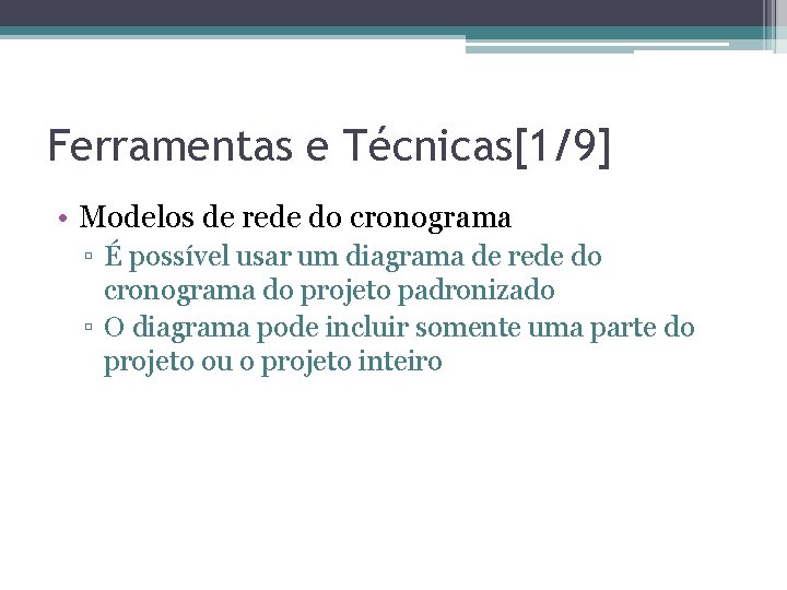 Ferramentas e Técnicas[1/9] • Modelos de rede do cronograma ▫ É possível usar um