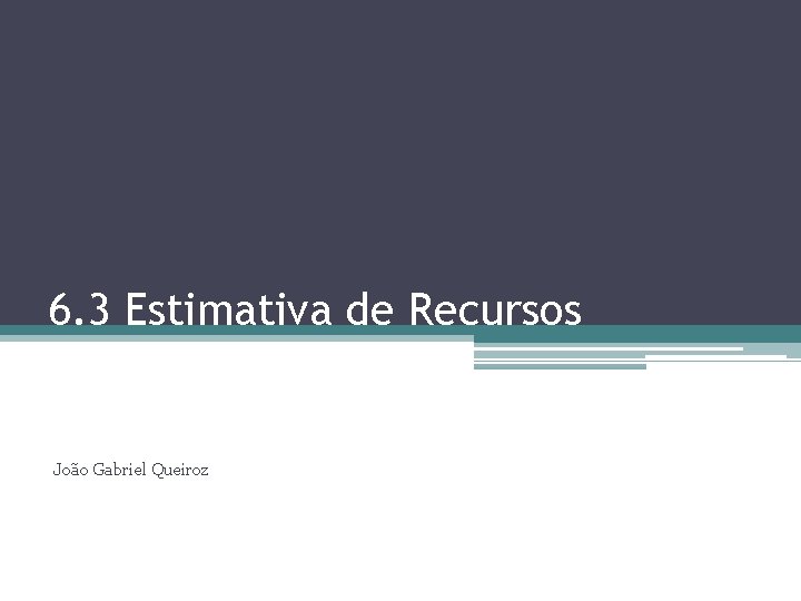 6. 3 Estimativa de Recursos João Gabriel Queiroz 