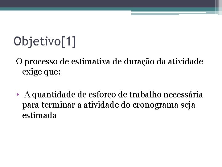Objetivo[1] O processo de estimativa de duração da atividade exige que: • A quantidade