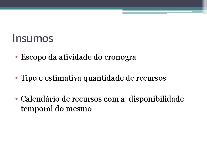 Insumos • Escopo da atividade do cronogra • Tipo e estimativa quantidade de recursos