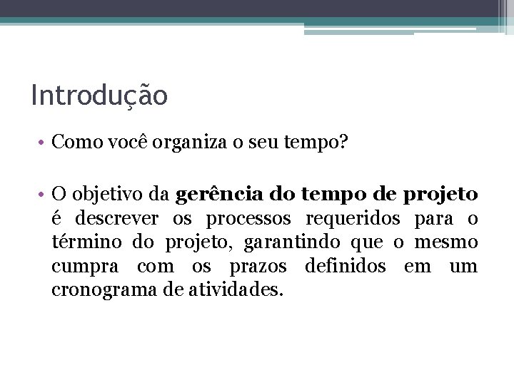 Introdução • Como você organiza o seu tempo? • O objetivo da gerência do