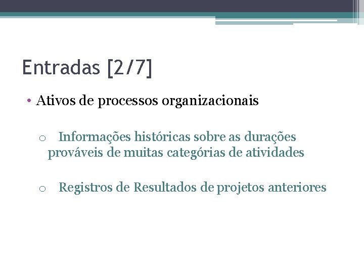 Entradas [2/7] • Ativos de processos organizacionais o Informações históricas sobre as durações prováveis