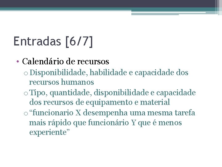 Entradas [6/7] • Calendário de recursos o Disponibilidade, habilidade e capacidade dos recursos humanos