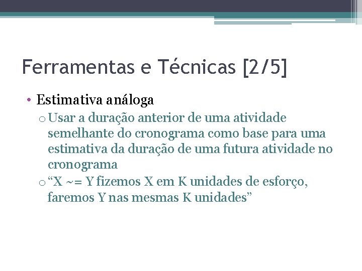 Ferramentas e Técnicas [2/5] • Estimativa análoga o Usar a duração anterior de uma